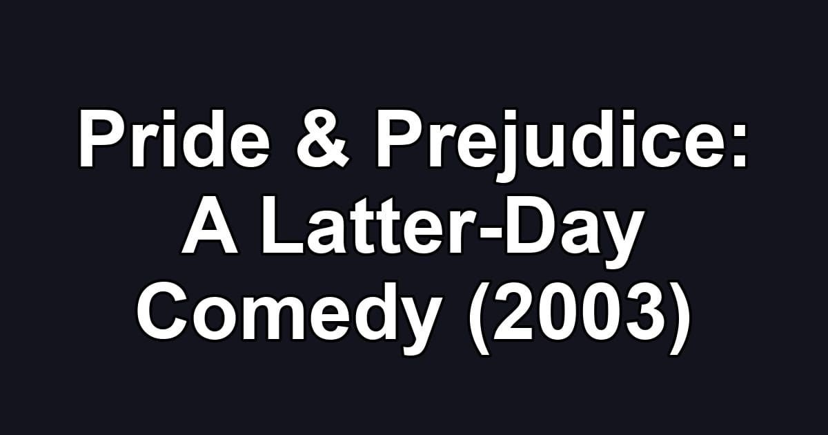 Pride & Prejudice: A Latter-Day Comedy (2003)