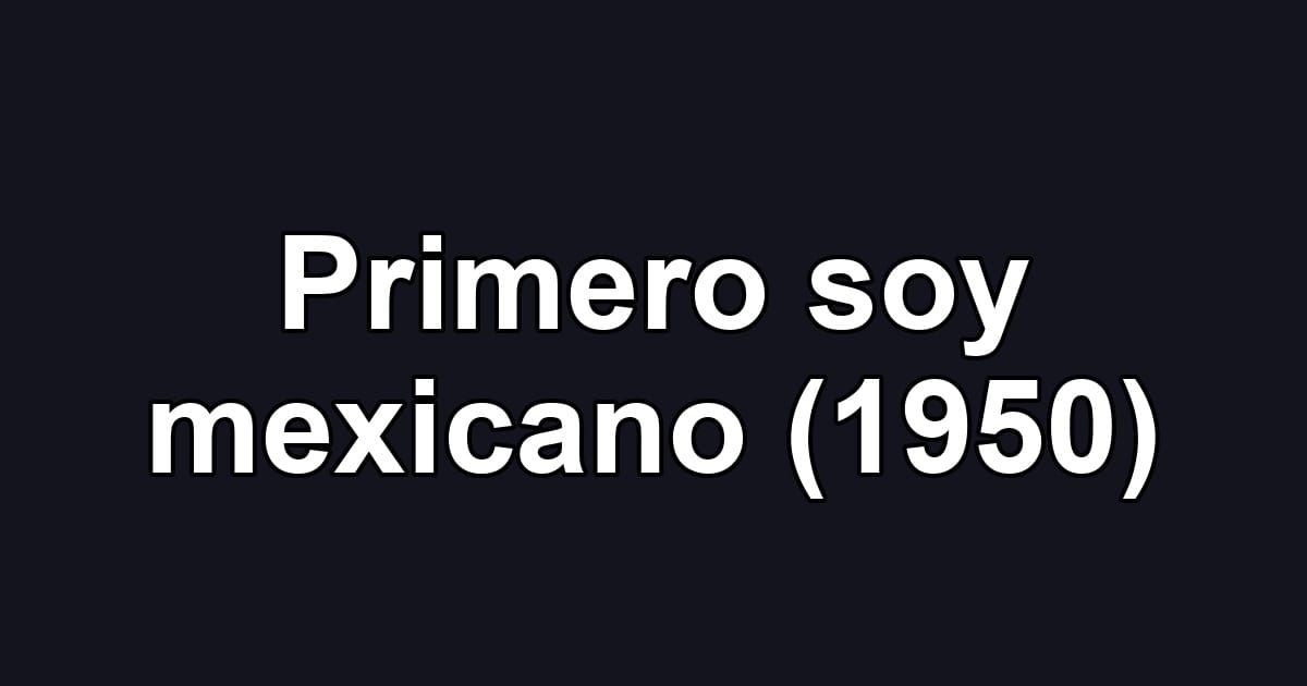 Primero soy mexicano (1950)