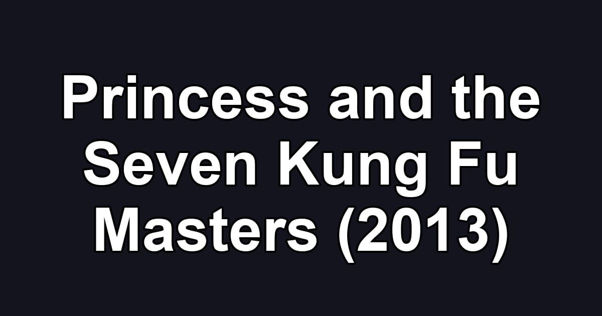 Princess and the Seven Kung Fu Masters (2013)