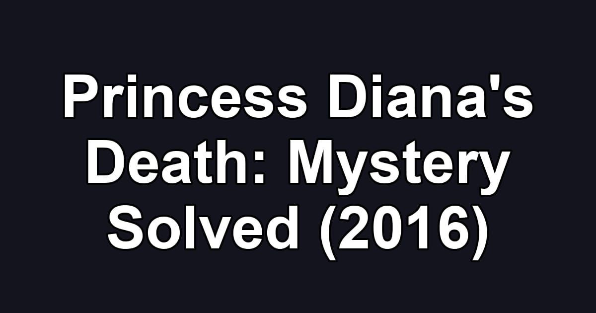 Princess Diana's Death: Mystery Solved (2016)
