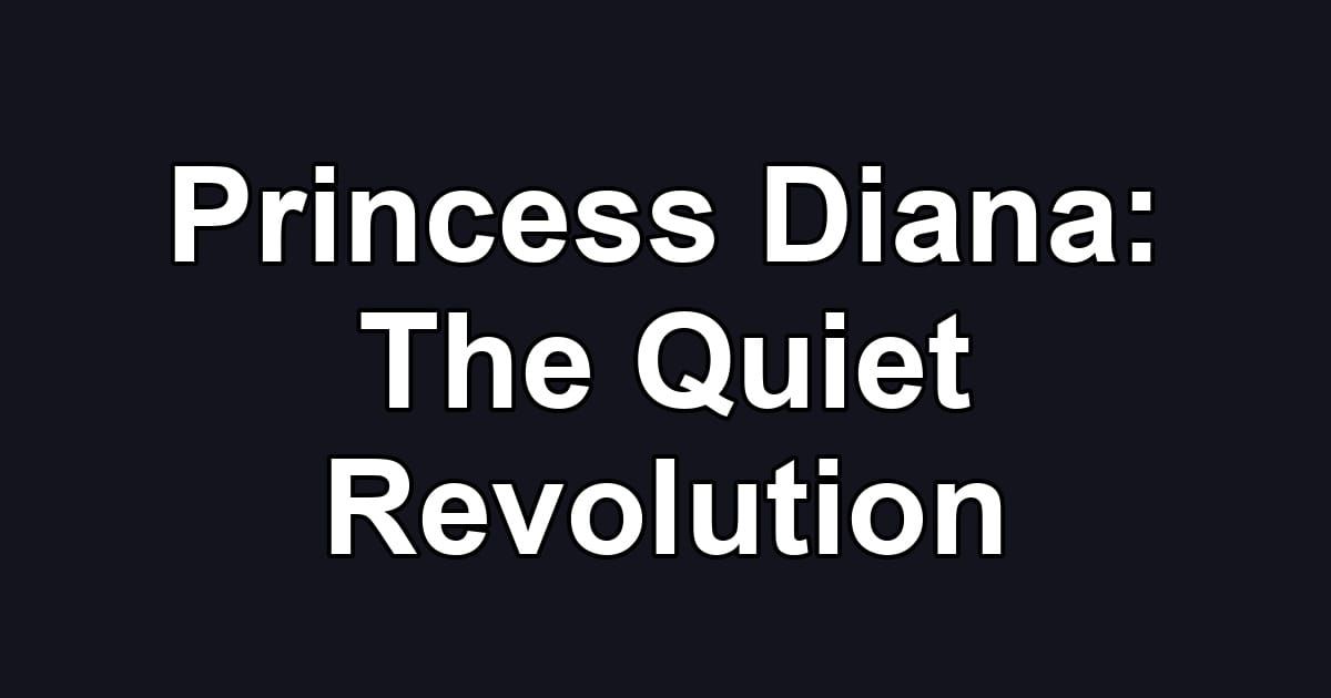 Princess Diana: The Quiet Revolution