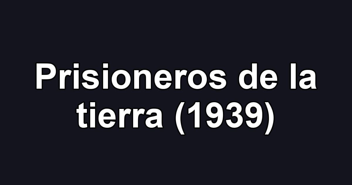 Prisioneros de la tierra (1939)
