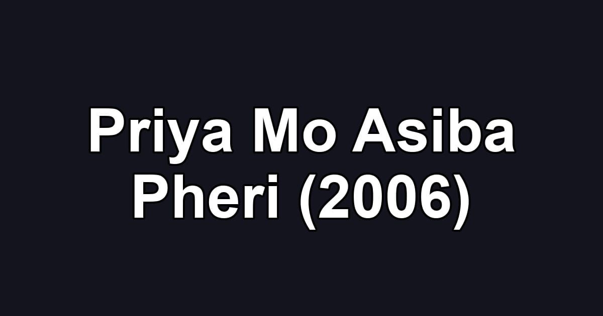 Priya Mo Asiba Pheri (2006)