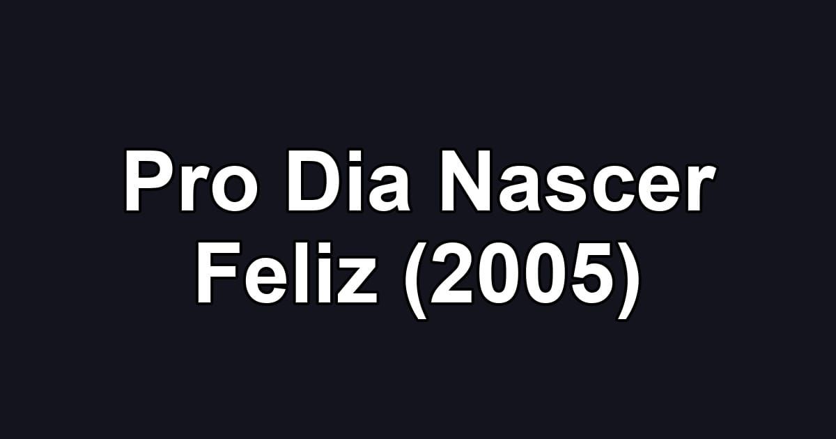 Pro Dia Nascer Feliz (2005)