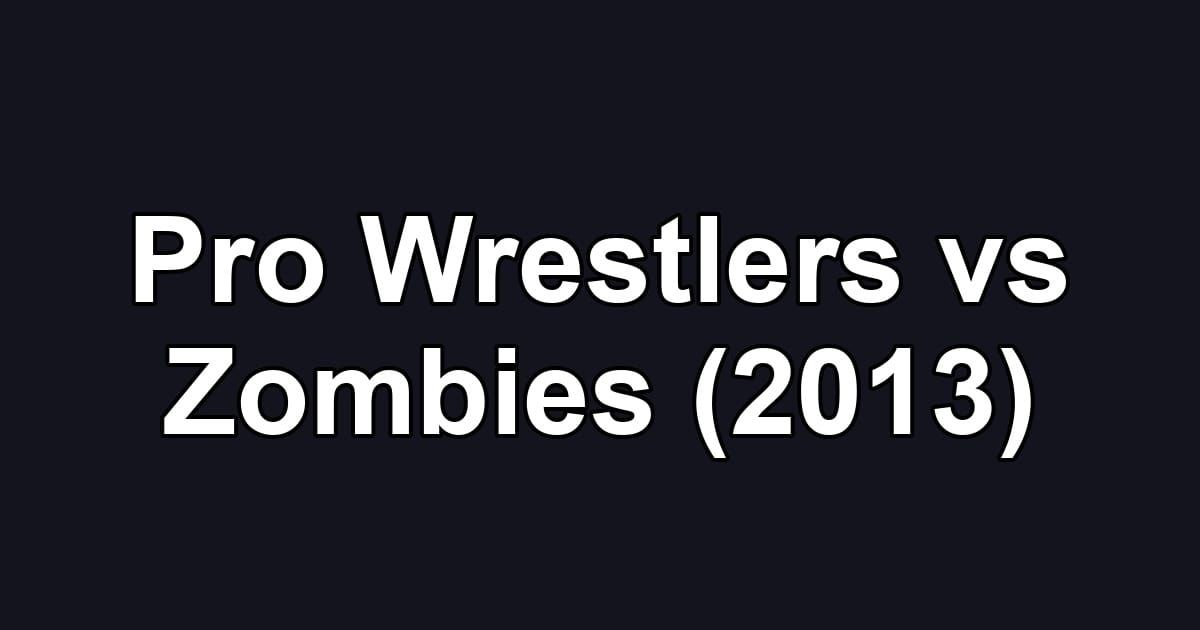 Pro Wrestlers vs Zombies (2013)