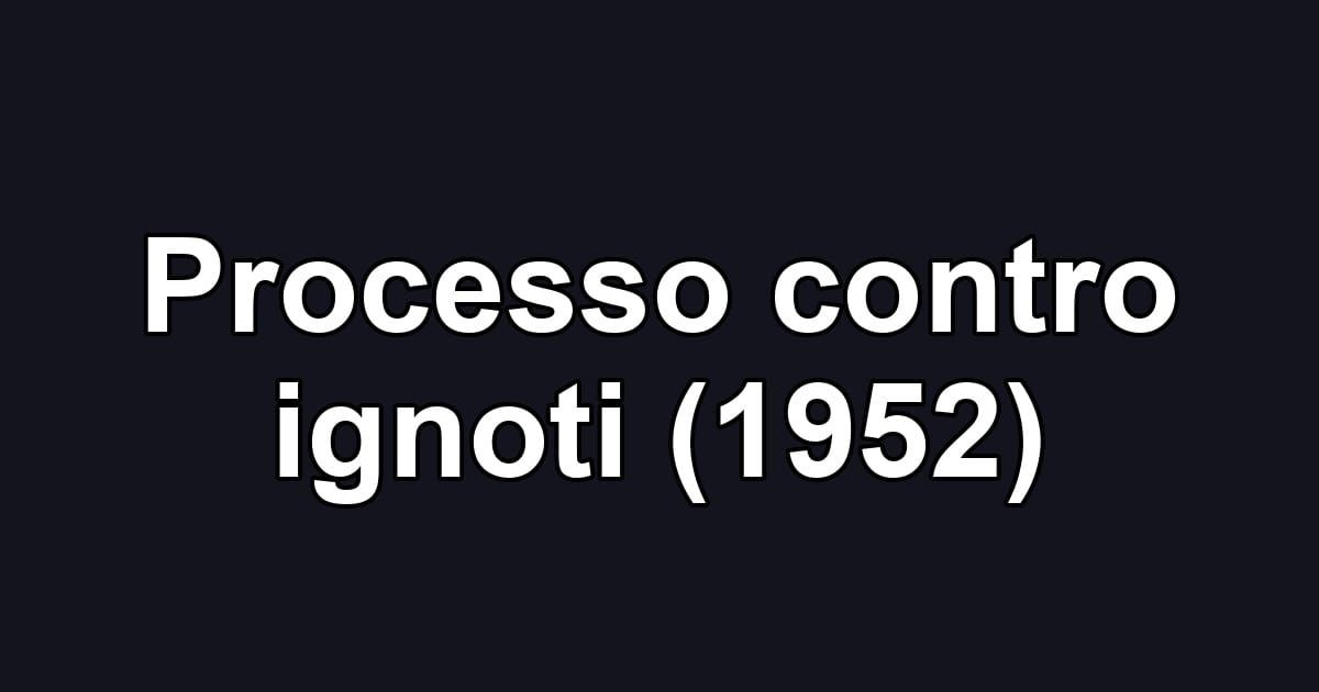 Processo contro ignoti (1952)