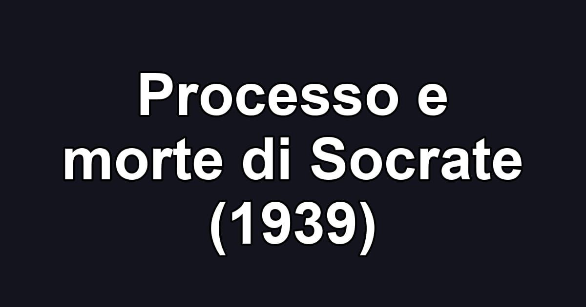 Processo e morte di Socrate (1939)