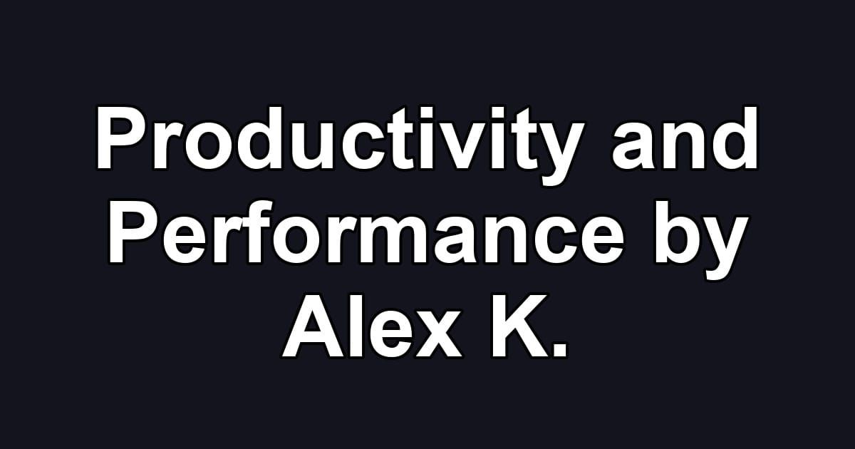 Productivity and Performance by Alex K.