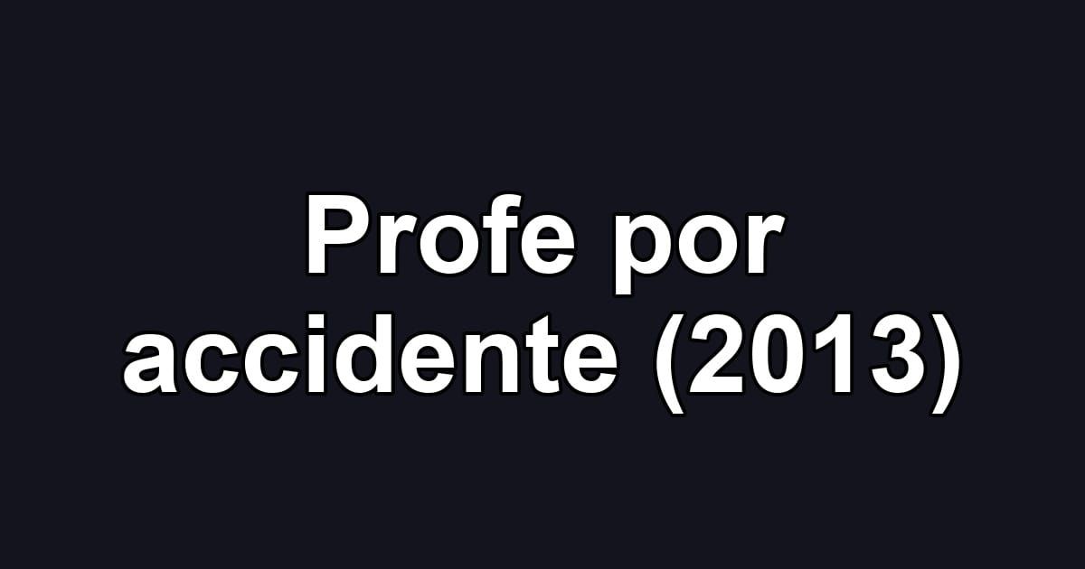 Profe por accidente (2013)