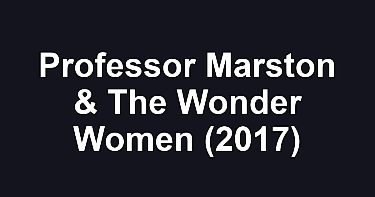 Professor Marston & The Wonder Women (2017)