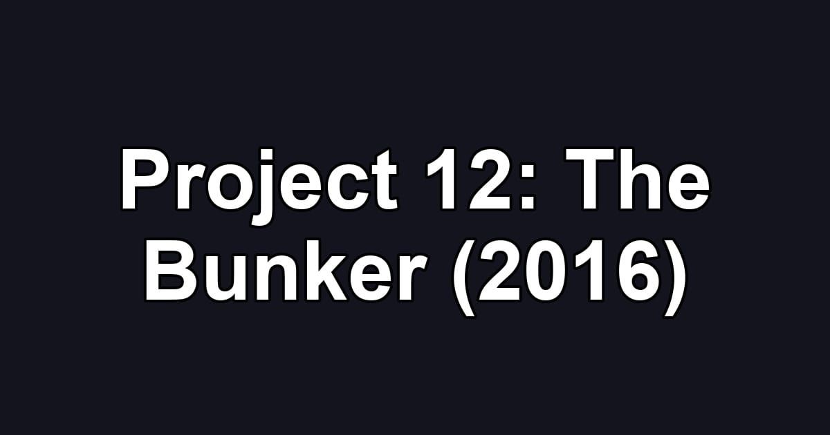 Project 12: The Bunker (2016)