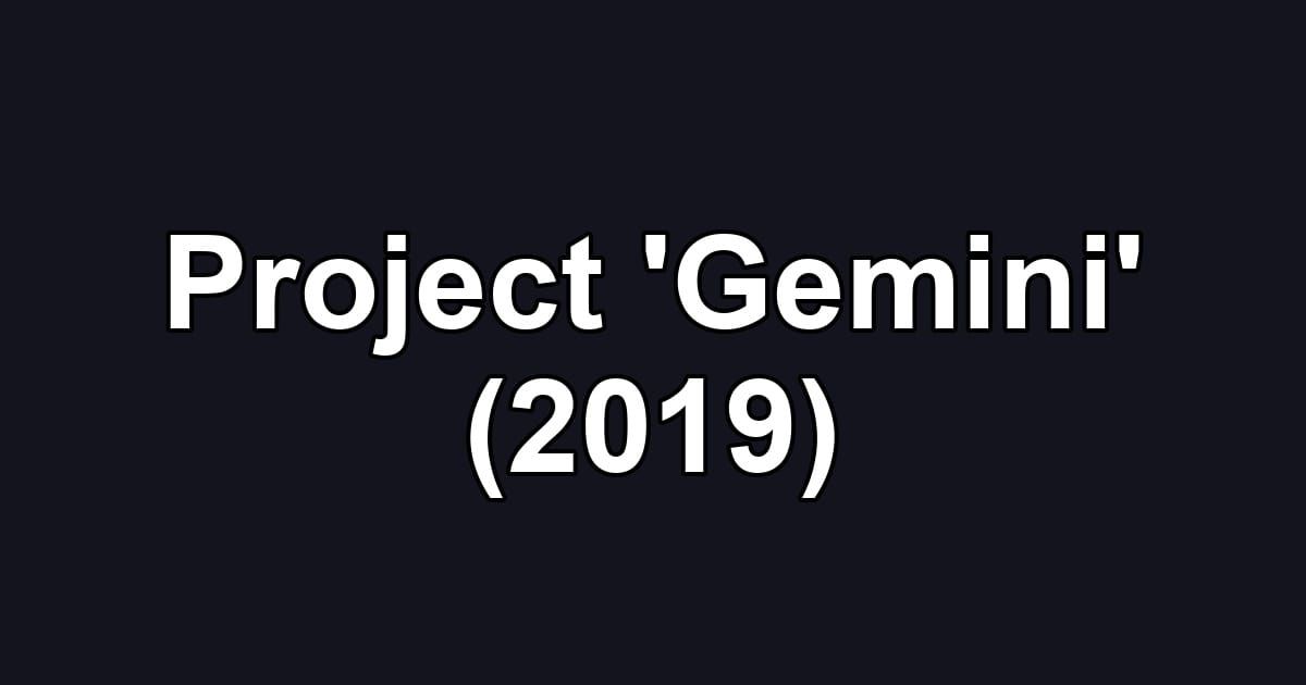 Project 'Gemini' (2019)