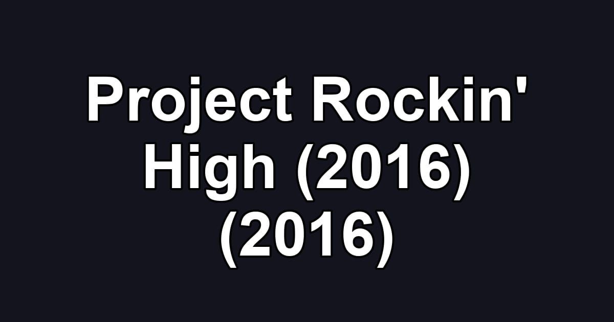 Project Rockin' High (2016) (2016)