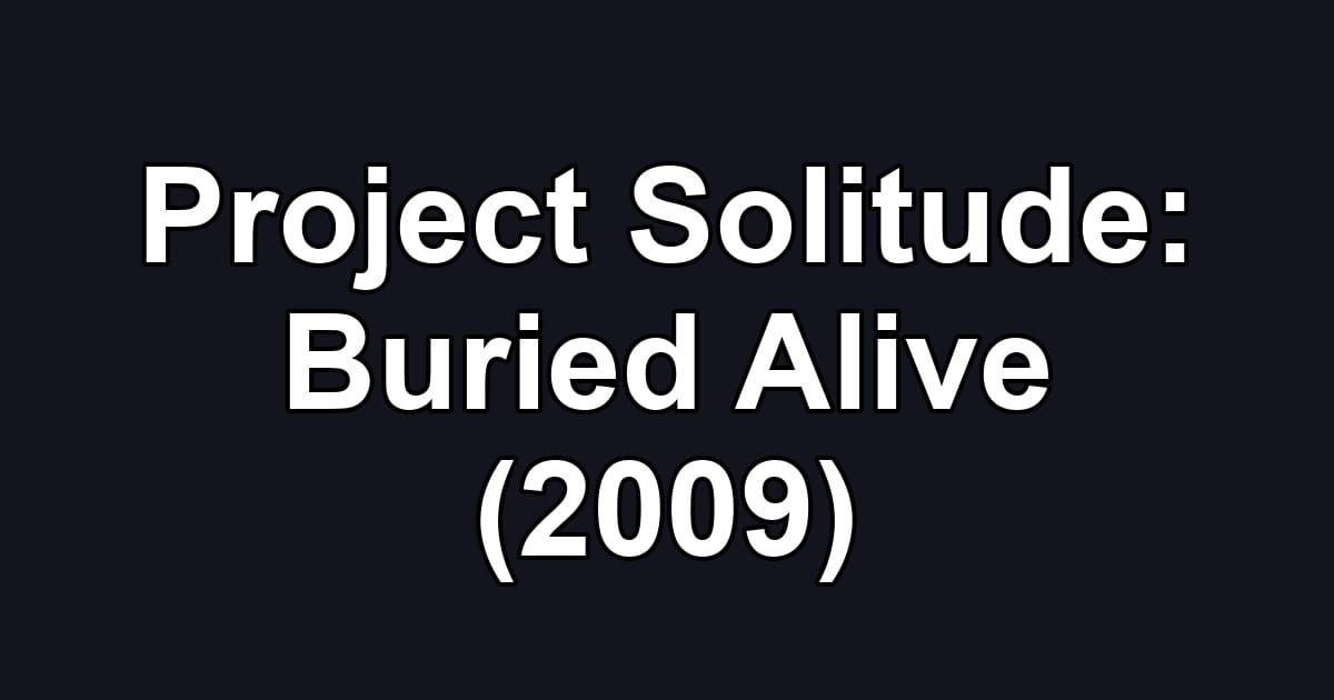 Project Solitude: Buried Alive (2009)
