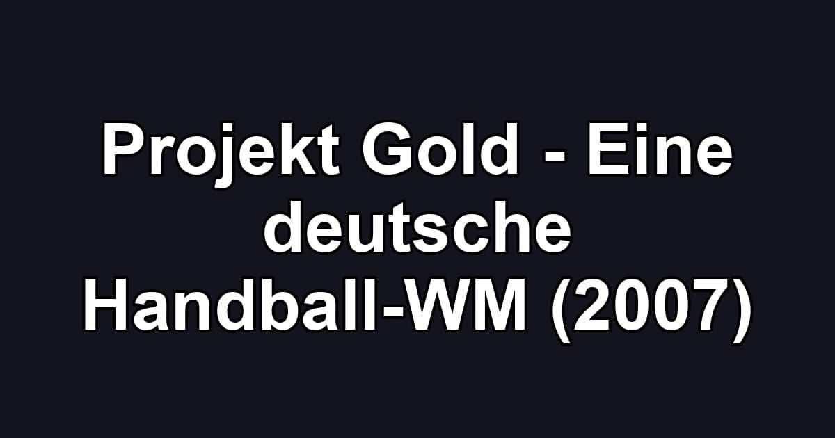 Projekt Gold - Eine deutsche Handball-WM (2007)