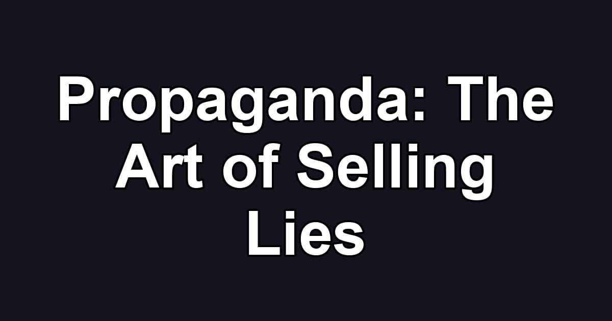 Propaganda: The Art of Selling Lies