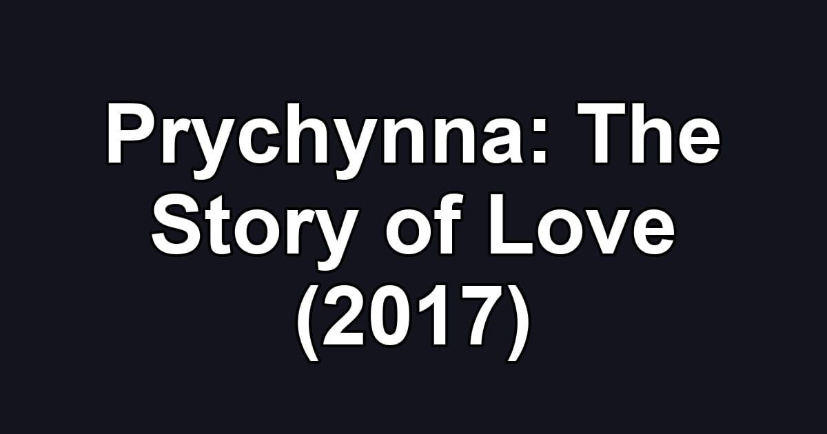 Prychynna: The Story of Love (2017)