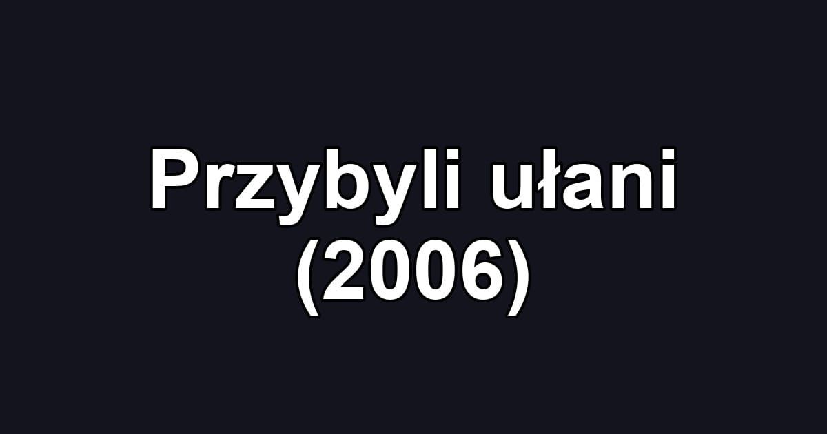 Przybyli ułani (2006)