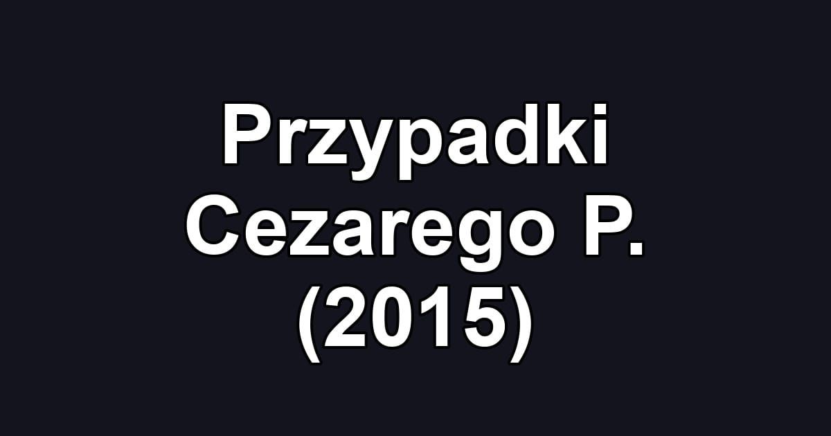 Przypadki Cezarego P. (2015)