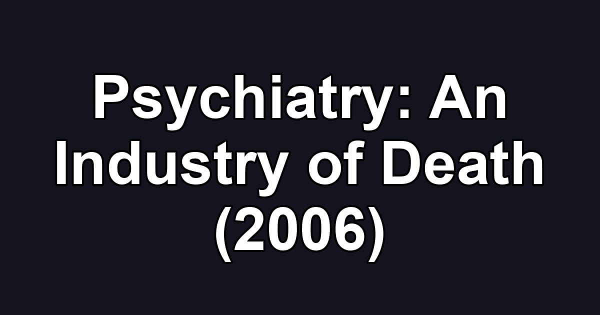 Psychiatry: An Industry of Death (2006)