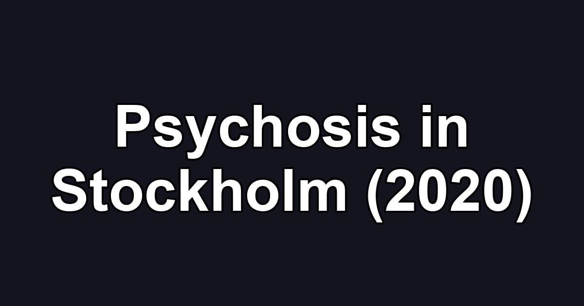 Psychosis in Stockholm (2020)