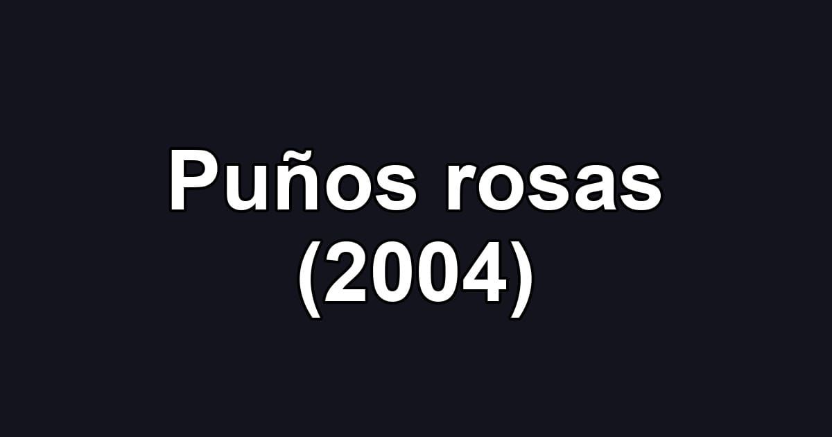 Puños rosas (2004)