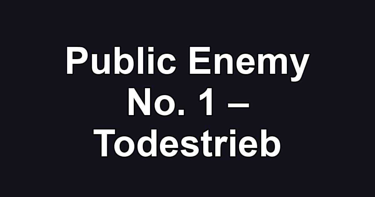 Public Enemy No. 1 – Todestrieb