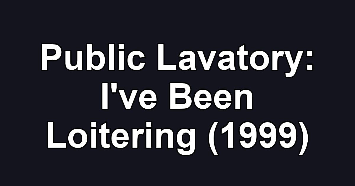 Public Lavatory: I've Been Loitering (1999)
