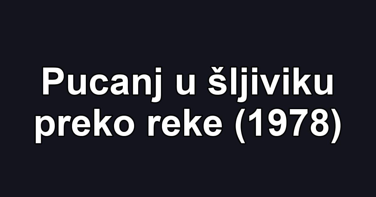 Pucanj u šljiviku preko reke (1978)