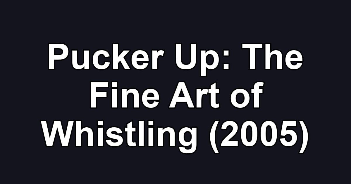 Pucker Up: The Fine Art of Whistling (2005)