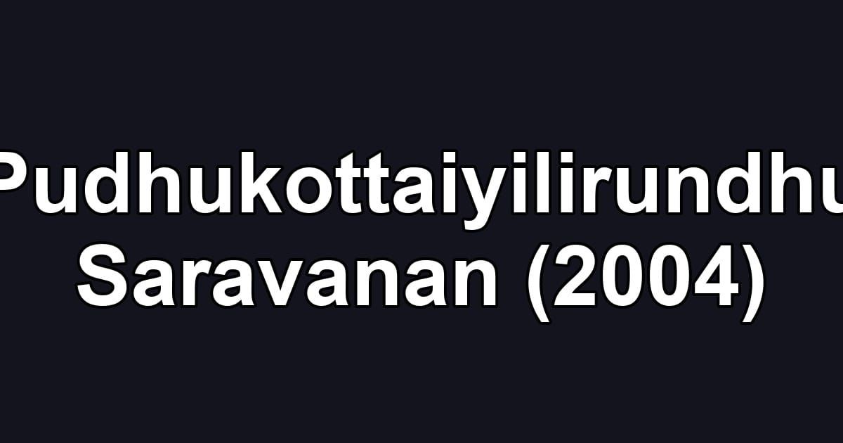 Pudhukottaiyilirundhu Saravanan (2004)