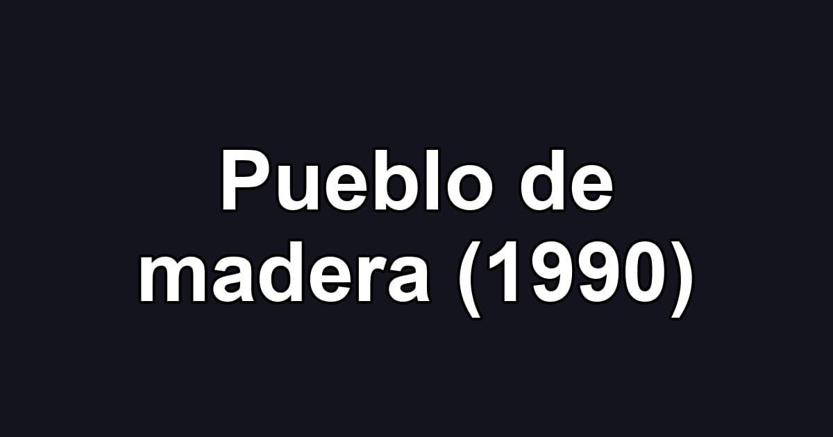 Pueblo de madera (1990)