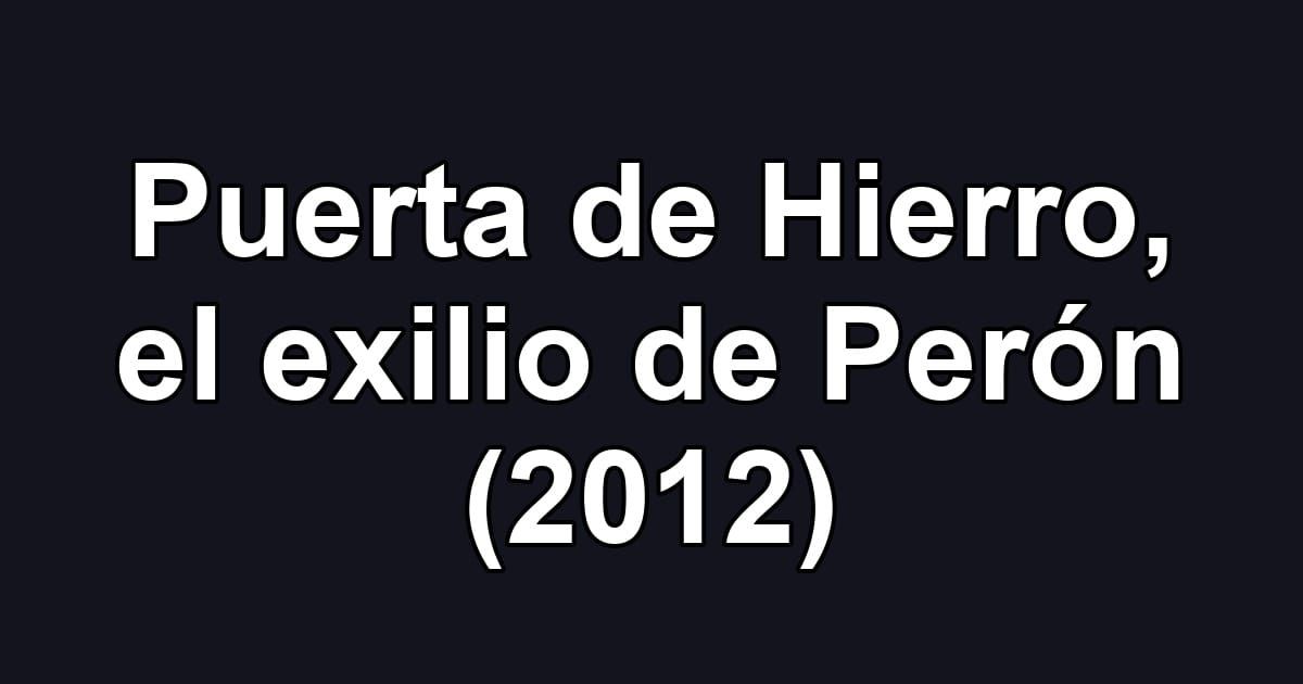 Puerta de Hierro, el exilio de Perón (2012)