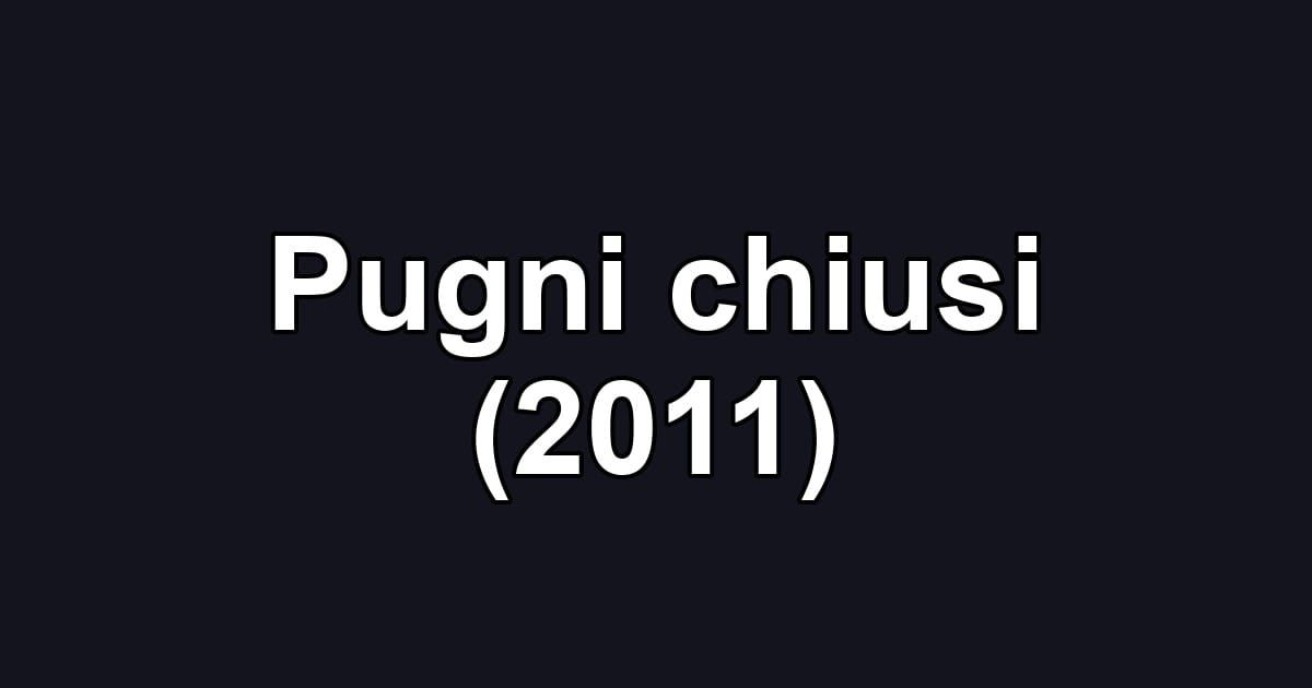 Pugni chiusi (2011)