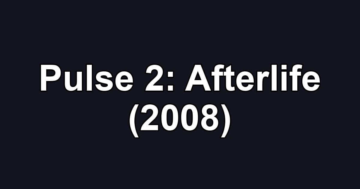 Pulse 2: Afterlife (2008)