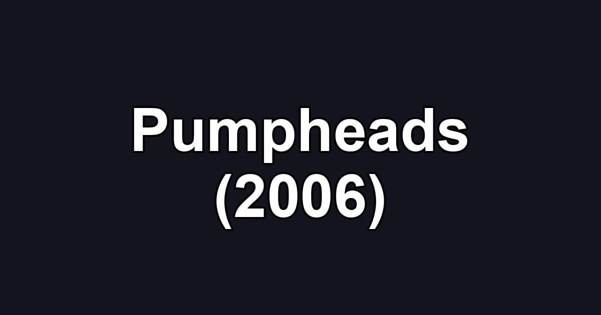 Pumpheads (2006)