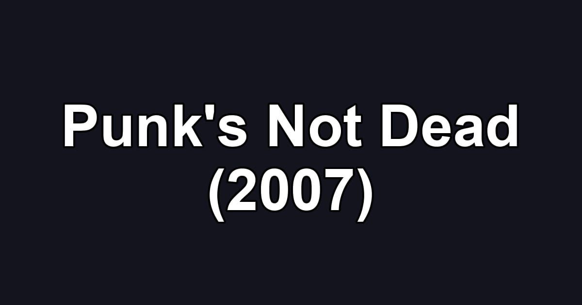 Punk's Not Dead (2007)