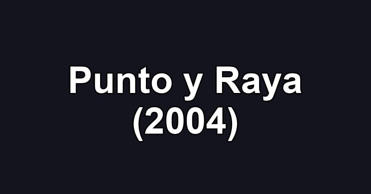 Punto y Raya (2004)