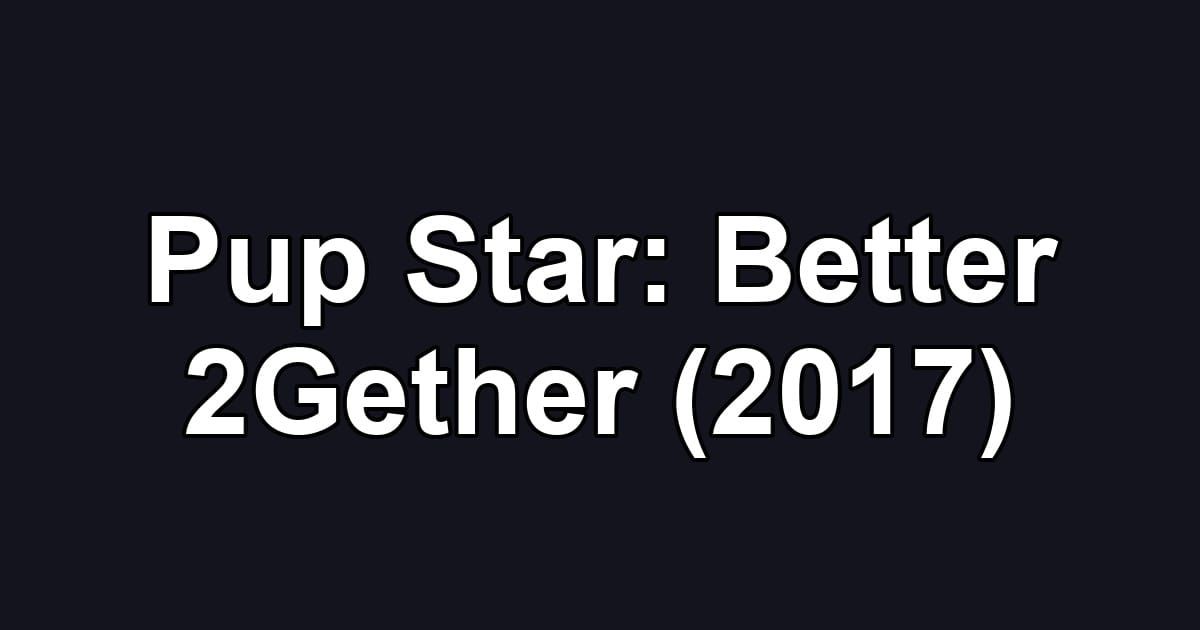 Pup Star: Better 2Gether (2017)