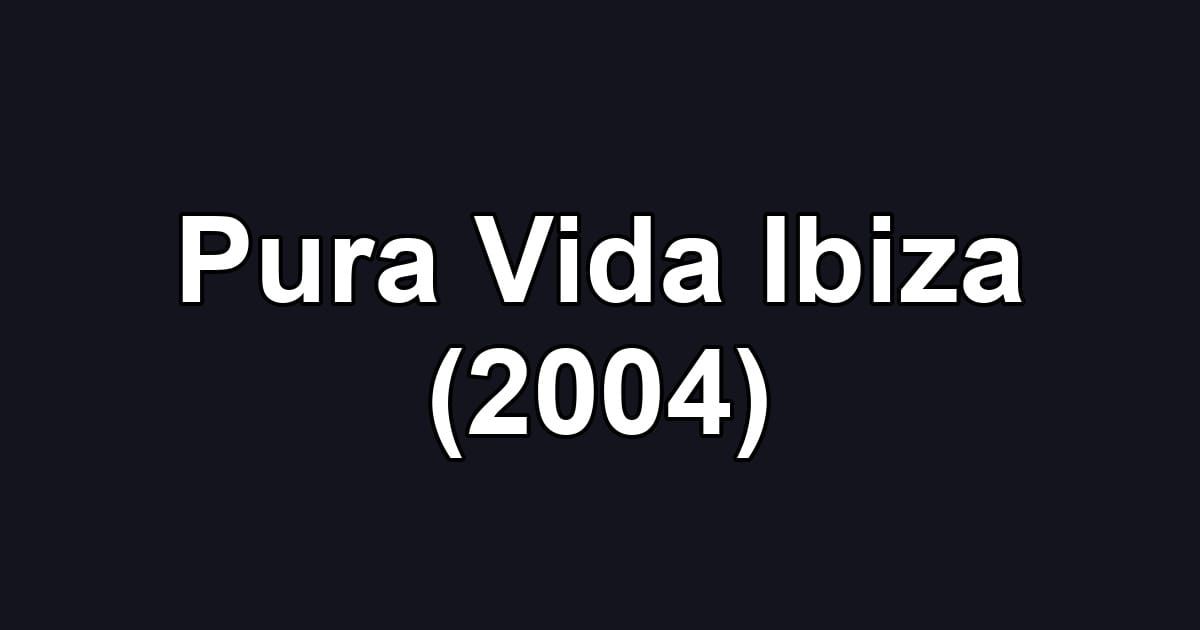 Pura Vida Ibiza (2004)