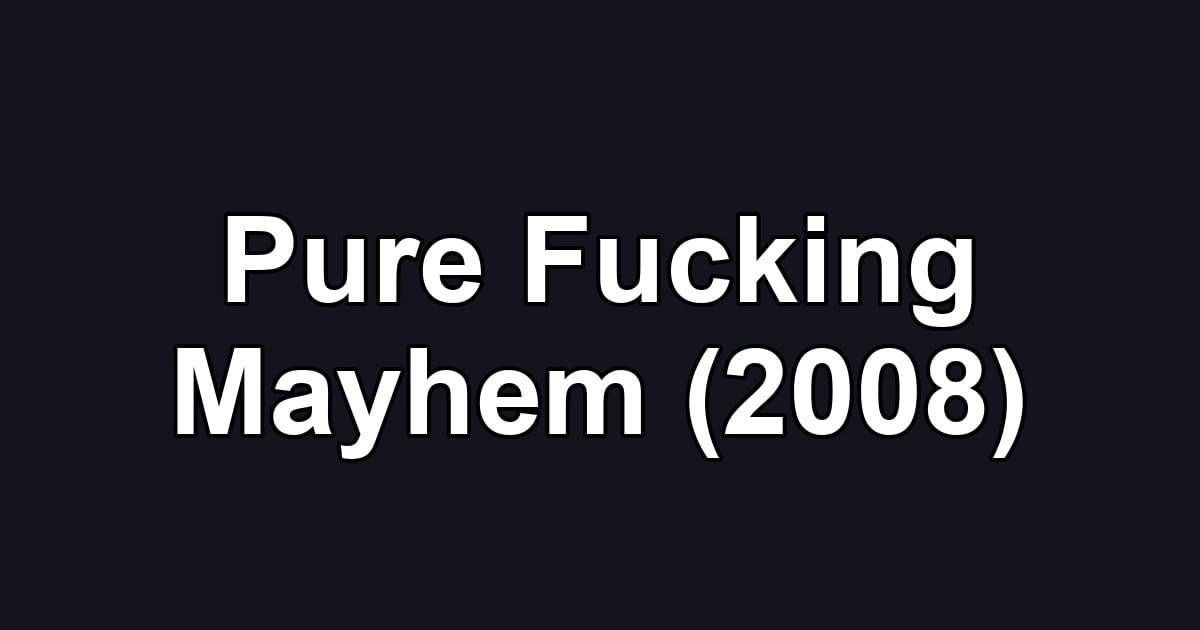Pure Fucking Mayhem (2008)