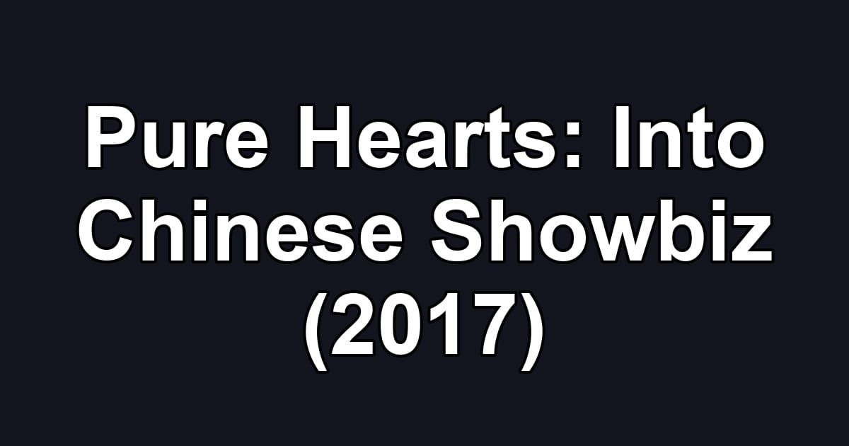 Pure Hearts: Into Chinese Showbiz (2017)