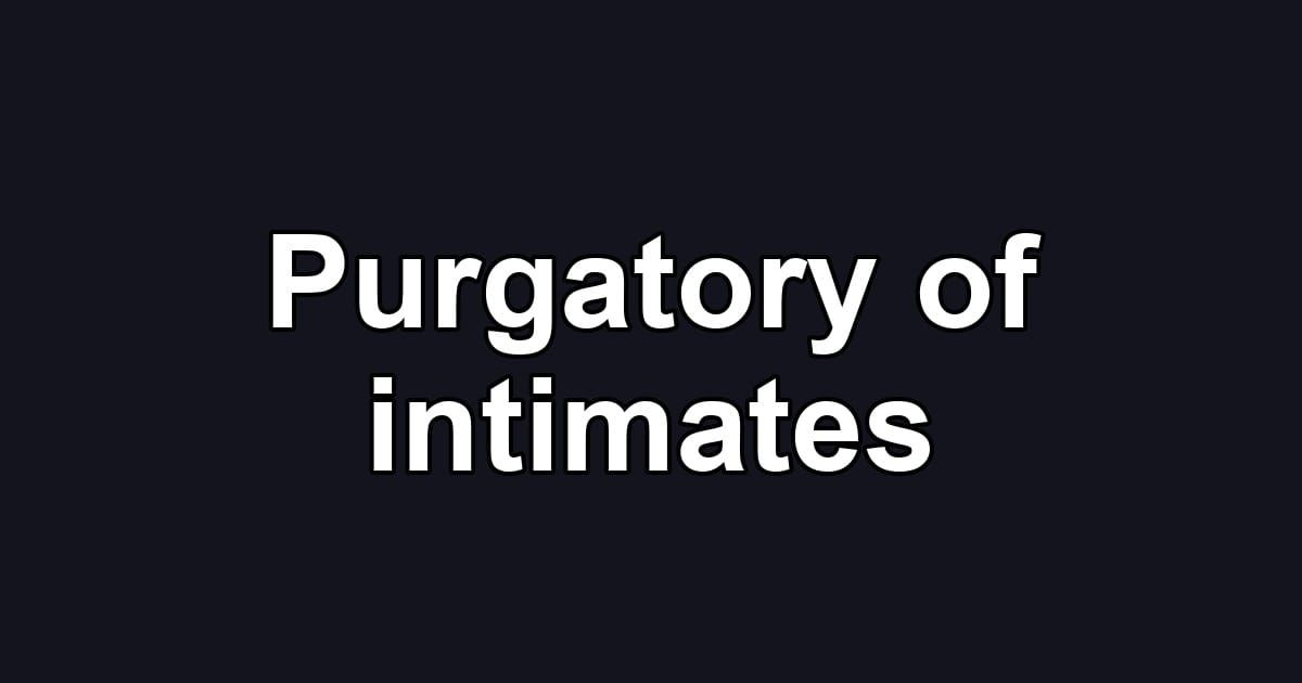 Purgatory of intimates