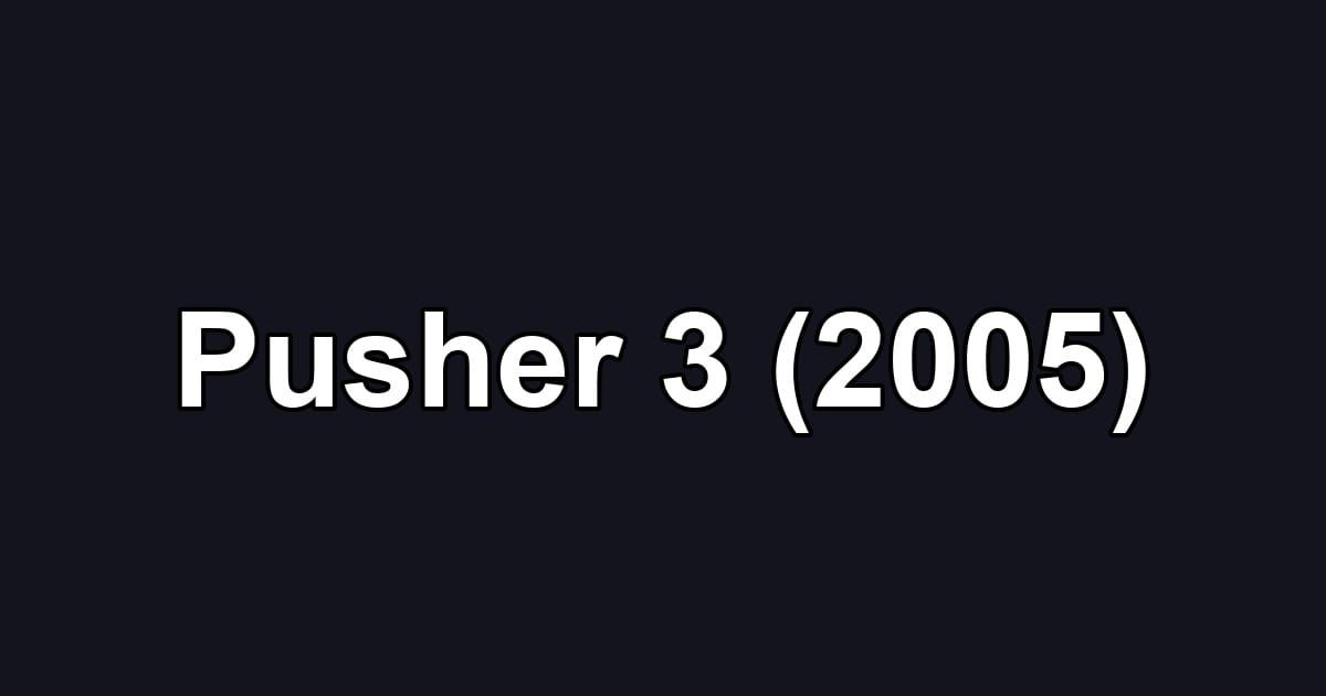 Pusher 3 (2005)