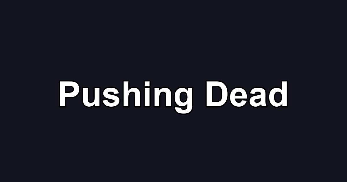 Pushing Dead