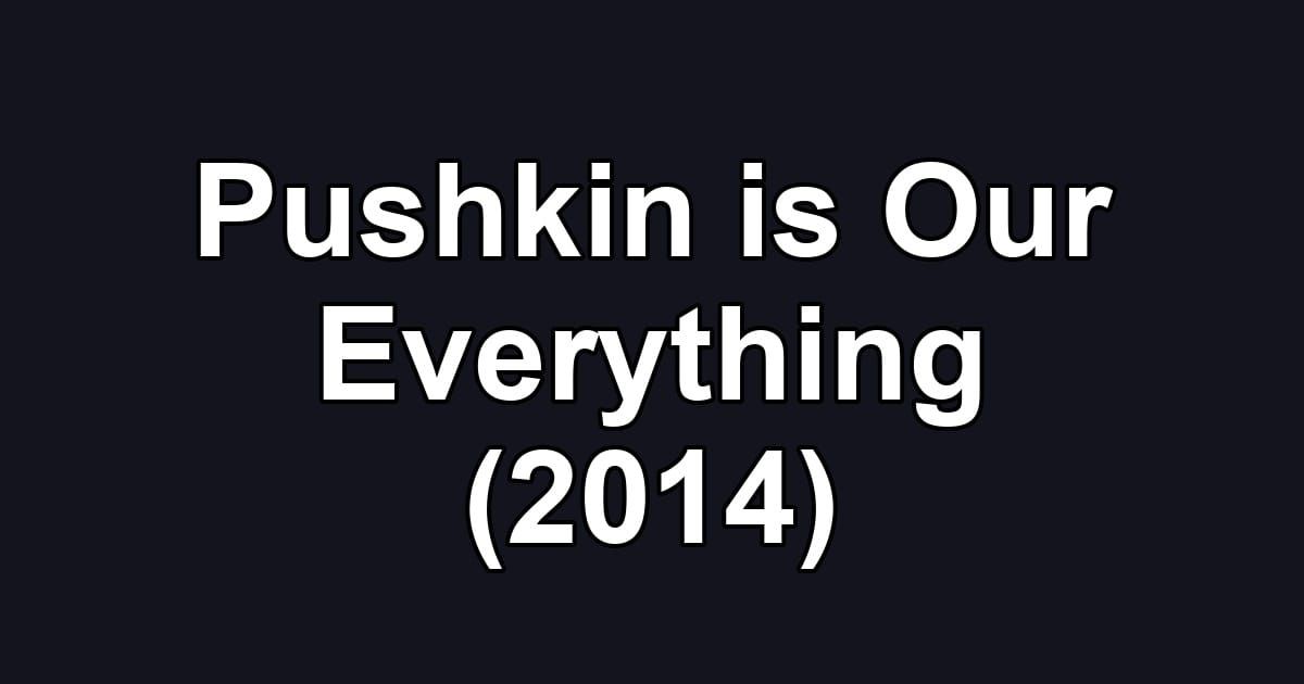 Pushkin is Our Everything (2014)