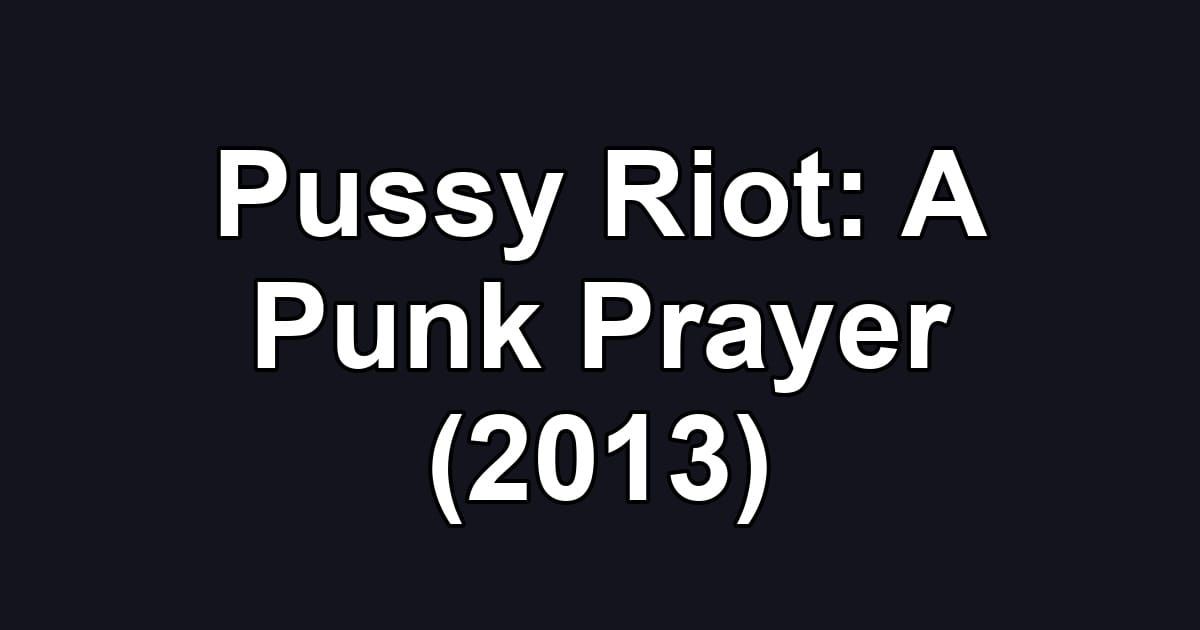 Pussy Riot: A Punk Prayer (2013)