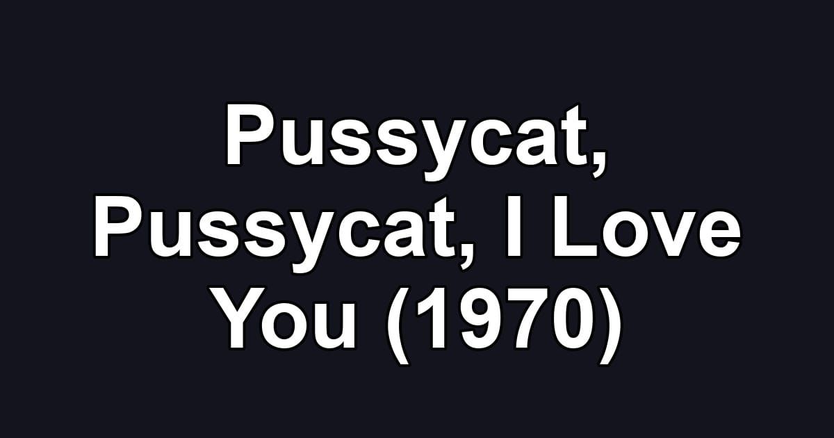 Pussycat, Pussycat, I Love You (1970)
