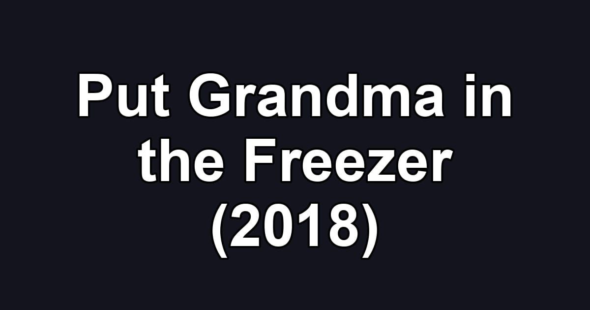 Put Grandma in the Freezer (2018)