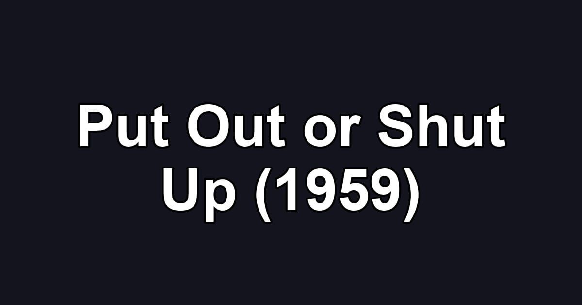Put Out or Shut Up (1959)
